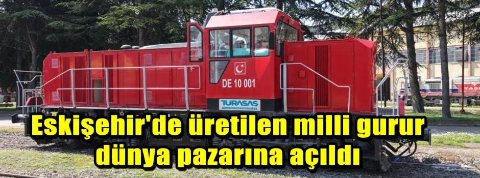 Eskişehir'de üretilen milli gurur dünya pazarına açıldı