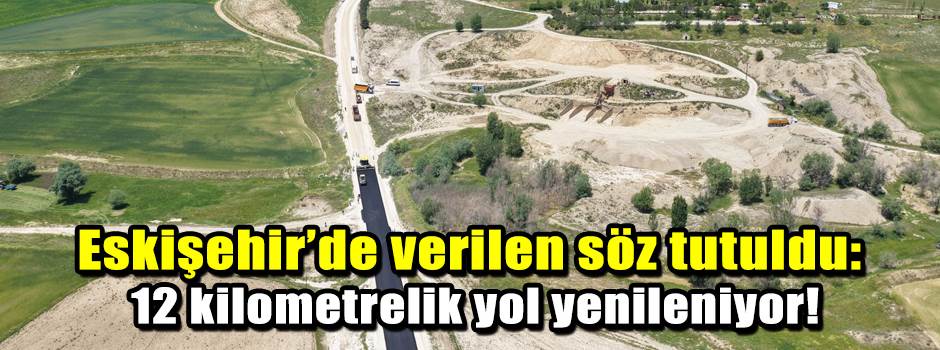 Eskişehir’de verilen söz tutuldu: 12 kilometr…