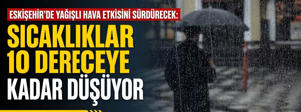 Eskişehir’de yağışlı hava etkisini sürdürecek…