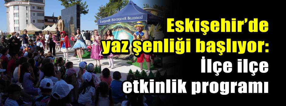 Eskişehir’de yaz şenliği başlıyor: İlçe ilçe etkinlik programı
