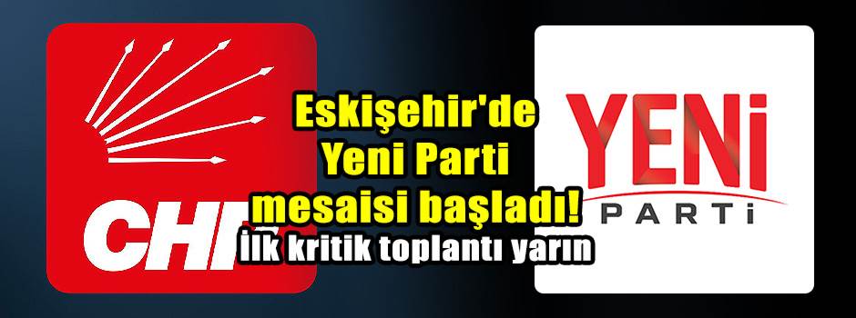 Eskişehir'de Yeni Parti mesaisi başladı! İlk …