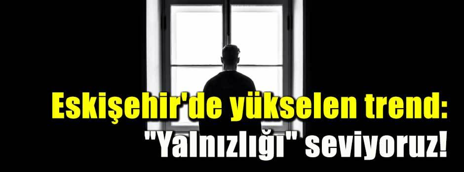 Eskişehir'de yükselen trend: "Yalnızlığı" sev…