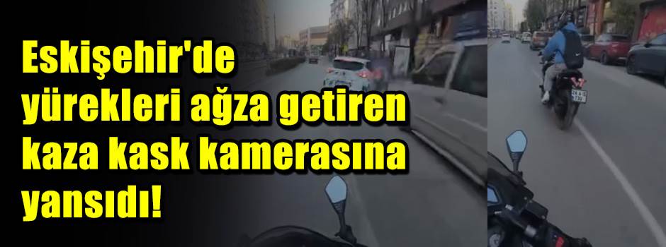 Eskişehir'de yürekleri ağza getiren kaza kask…