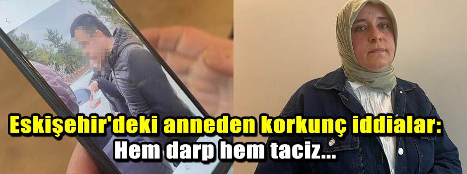 Eskişehir'deki anneden korkunç iddialar: Hem …