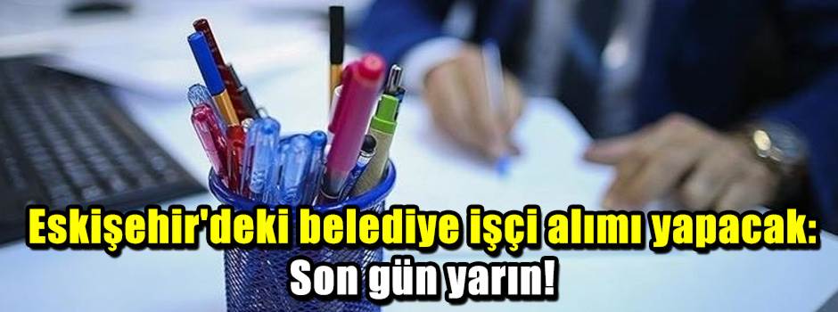 Eskişehir'deki belediye işçi alımı yapacak: S…