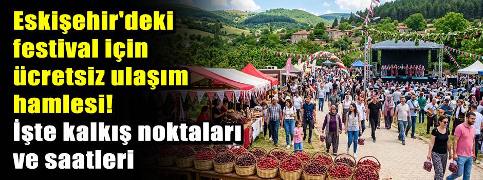Eskişehir'deki festival için ücretsiz ulaşım hamlesi! İşte kalkış noktaları ve saatleri
