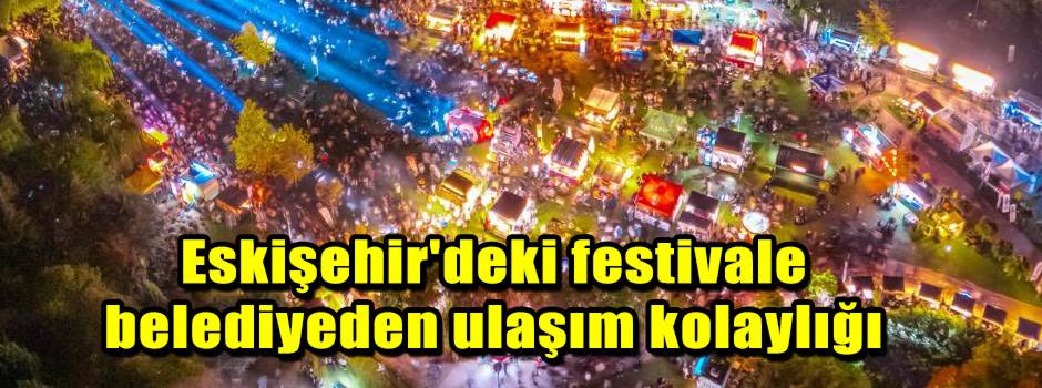 Eskişehir'deki festivale belediyeden ulaşım k…