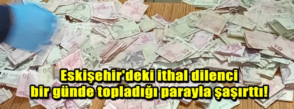 Eskişehir'deki ithal dilenci bir günde toplad…