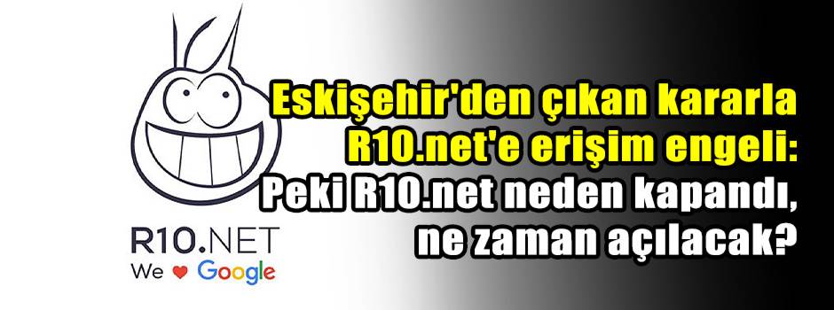 Eskişehir'den çıkan kararla R10.net'e erişim engeli: Peki R10.net neden kapandı, ne zaman açılacak?