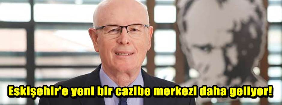 Eskişehir'e yeni bir cazibe merkezi daha geliyor!