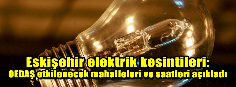 Eskişehir elektrik kesintileri: OEDAŞ etkilen…