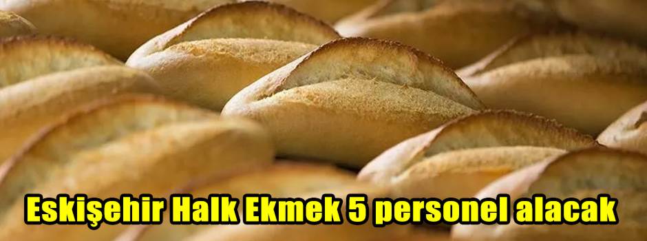 Eskişehir Halk Ekmek 5 personel alacak