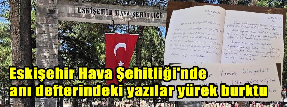 Eskişehir Hava Şehitliği'nde anı defterindeki yazılar yürek burktu