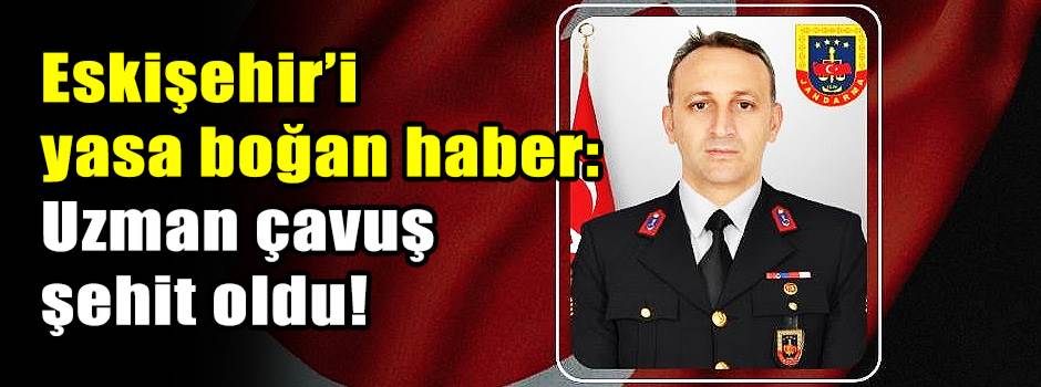 Eskişehir’i yasa boğan haber: Uzman çavuş şehit oldu!