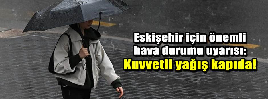 Eskişehir için önemli hava durumu uyarısı: Kuvvetli yağış kapıda!