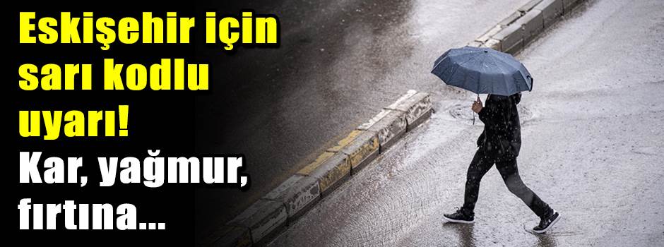 Eskişehir için sarı kodlu uyarı! Kar, yağmur,…