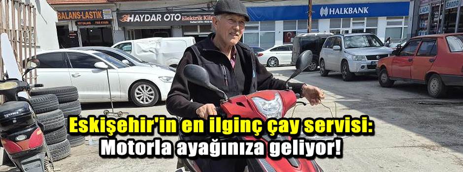 Eskişehir'in en ilginç çay servisi: Motorla a…