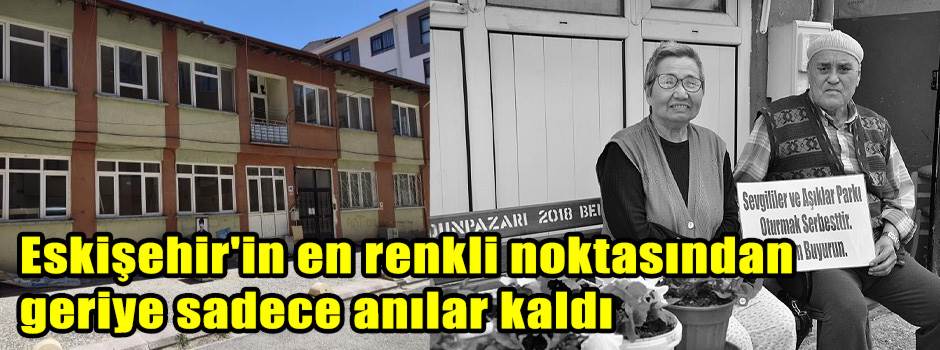 Eskişehir'in en renkli noktasından geriye sadece anılar kaldı