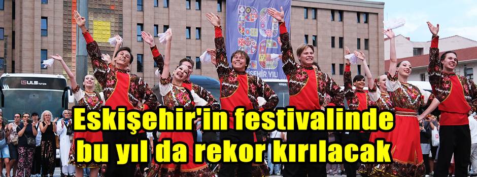 Eskişehir'in festivalinde bu yıl da rekor kırılacak