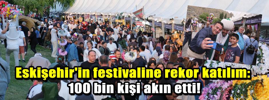 Eskişehir'in festivaline rekor katılım: 100 bin kişi akın etti!
