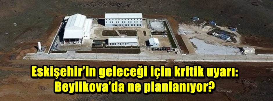 Eskişehir’in geleceği için kritik uyarı: Beylikova’da ne planlanıyor?