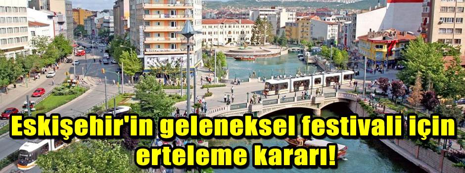 Eskişehir'in geleneksel festivali için erteleme kararı!