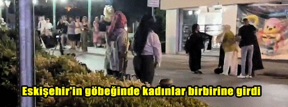 Eskişehir'in göbeğinde kadınlar birbirine girdi