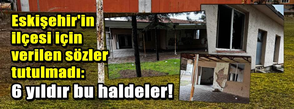 Eskişehir'in ilçesi için verilen sözler tutulmadı: 6 yıldır bu haldeler!