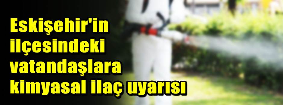 Eskişehir'in ilçesindeki vatandaşlara kimyasa…