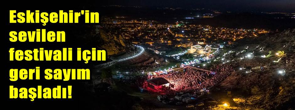 Eskişehir'in sevilen festivali için geri sayım başladı!
