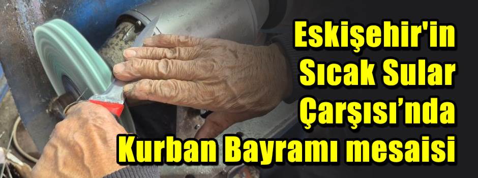 Eskişehir'in Sıcak Sular Çarşısı’nda Kurban Bayramı mesaisi