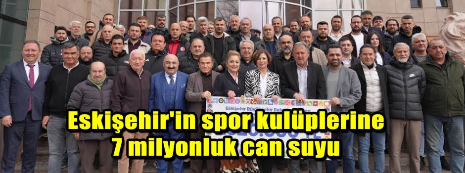Eskişehir'in spor kulüplerine 7 milyonluk can…
