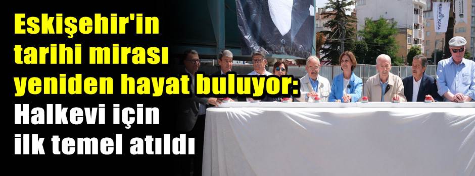 Eskişehir'in tarihi mirası yeniden hayat bulu…
