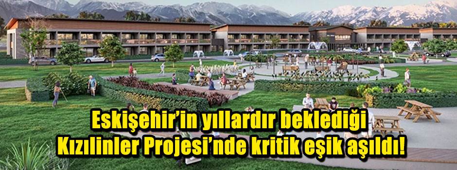 Eskişehir’in yıllardır beklediği Kızılinler Projesi’nde kritik eşik aşıldı!