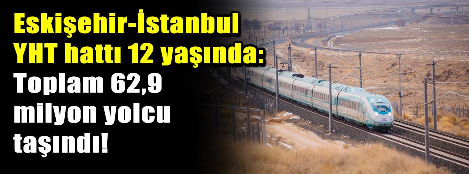 Eskişehir-İstanbul YHT hattı 12 yaşında: Topl…