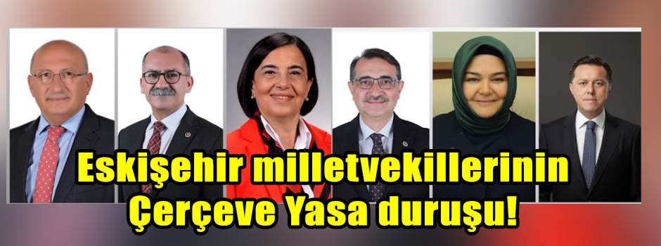 Eskişehir milletvekillerinin Çerçeve Yasa duruşu!