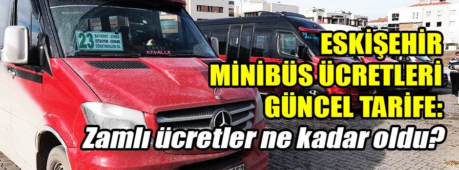ESKİŞEHİR MİNİBÜS ÜCRETLERİ 2026: Tam 50 TL, öğrenci 40 TL oldu