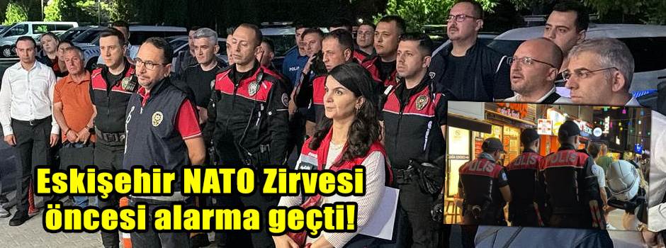Eskişehir NATO Zirvesi öncesi alarma geçti!