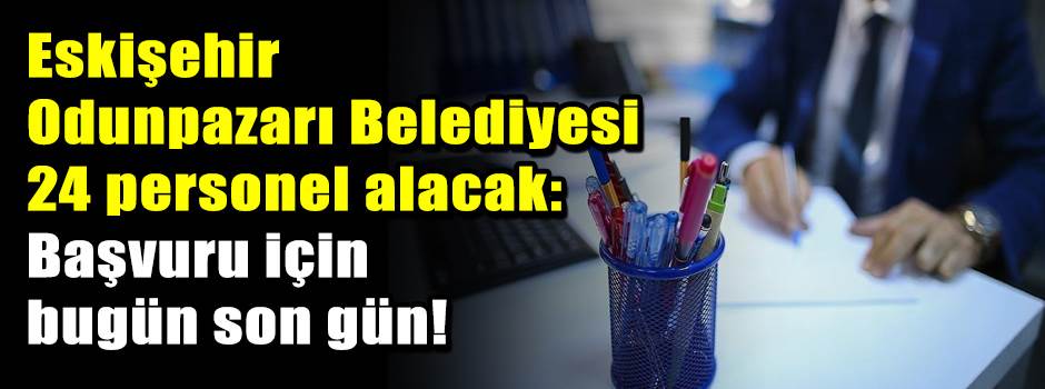 Eskişehir Odunpazarı Belediyesi 24 personel alacak: Başvuru için bugün son gün!
