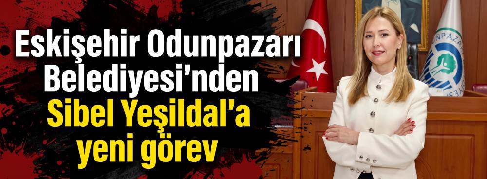 Eskişehir Odunpazarı Belediyesi’nden Sibel Yeşildal'a yeni görev
