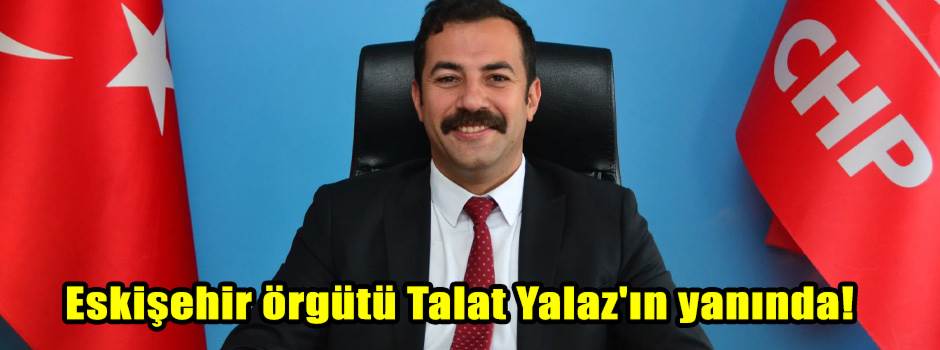 Eskişehir örgütü Talat Yalaz'ın yanında!