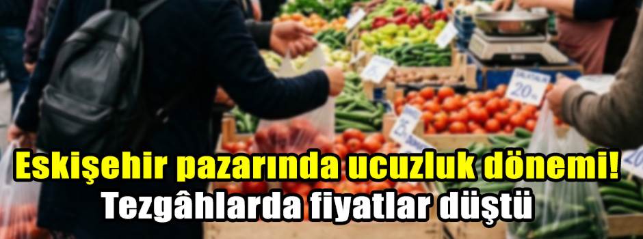 Eskişehir pazarında ucuzluk dönemi! Tezgâhlar…