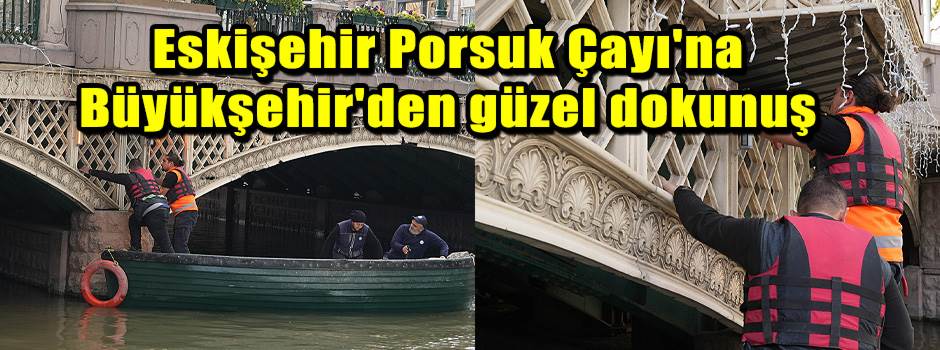 Eskişehir Porsuk Çayı'na Büyükşehir'den güzel…