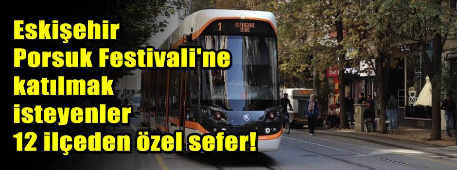 Eskişehir Porsuk Festivali'ne katılmak isteyenler 12 ilçeden özel sefer!