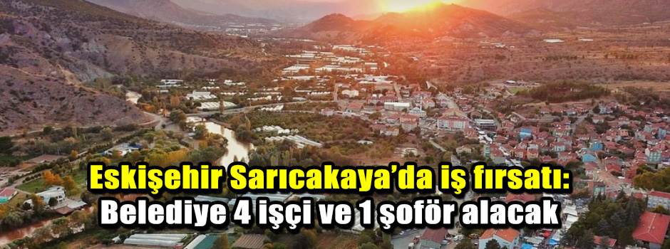 Eskişehir Sarıcakaya’da iş fırsatı: Belediye …