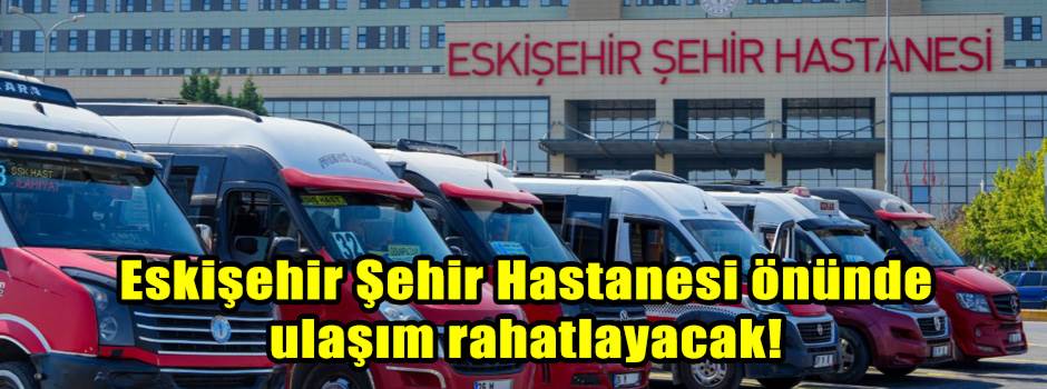 Eskişehir Şehir Hastanesi önünde ulaşım rahatlayacak!