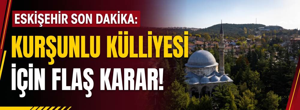 ESKİŞEHİR SON DAKİKA: Kurşunlu Külliyesi için…