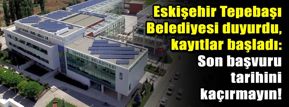 Eskişehir Tepebaşı Belediyesi duyurdu, kayıtl…