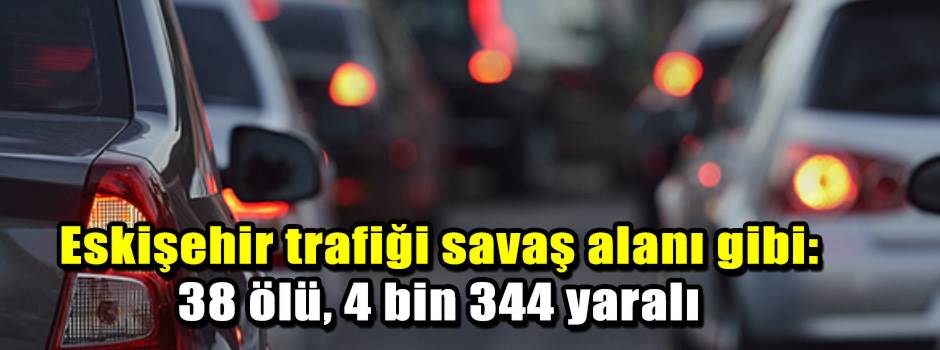 Eskişehir trafiği savaş alanı gibi: 38 ölü, 4…