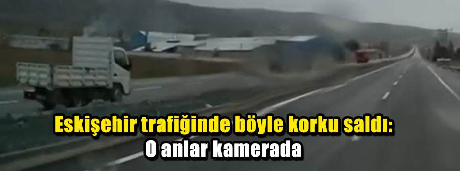 Eskişehir trafiğinde böyle korku saldı: O anl…